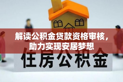 洛隆解读公积金贷款资格审核，助力实现安居梦想