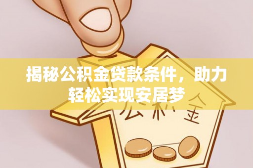 洛隆揭秘公积金贷款条件，助力轻松实现安居梦