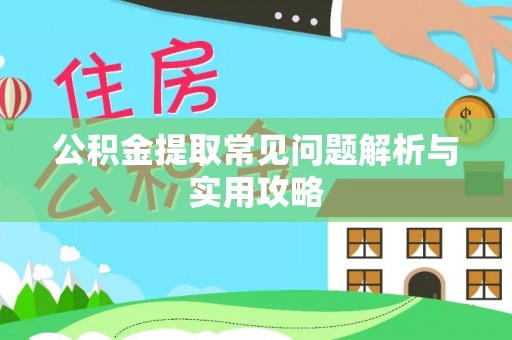 洛隆公积金提取常见问题解析与实用攻略