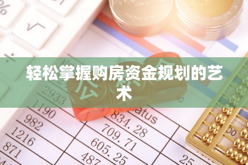 洛隆轻松掌握购房资金规划的艺术