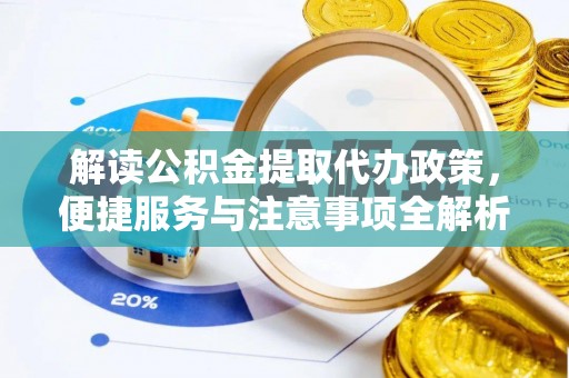 洛隆解读公积金提取代办政策，便捷服务与注意事项全解析
