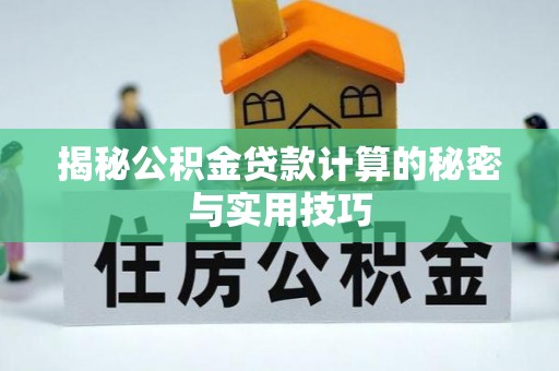 洛隆揭秘公积金贷款计算的秘密与实用技巧