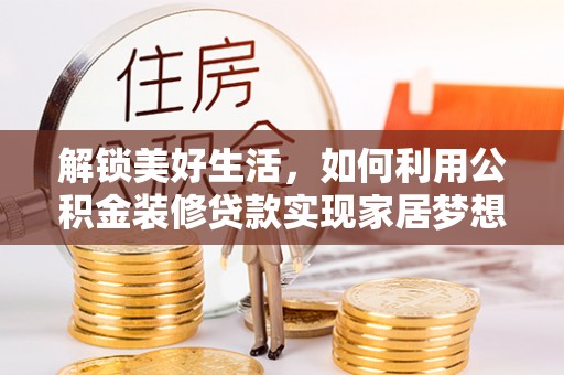 洛隆解锁美好生活，如何利用公积金装修贷款实现家居梦想