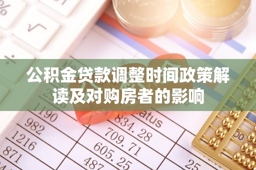 洛隆公积金贷款调整时间政策解读及对购房者的影响