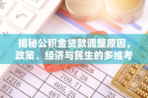 洛隆揭秘公积金贷款调整原因，政策、经济与民生的多维考量
