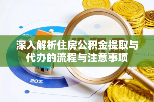 洛隆深入解析住房公积金提取与代办的流程与注意事项