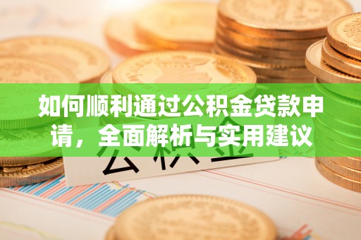 洛隆如何顺利通过公积金贷款申请，全面解析与实用建议