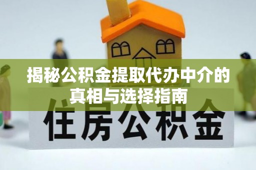 洛隆揭秘公积金提取代办中介的真相与选择指南