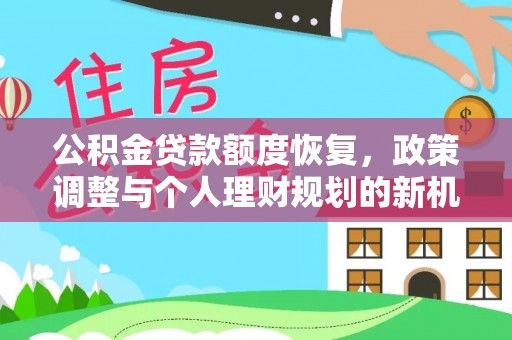 洛隆公积金贷款额度恢复，政策调整与个人理财规划的新机遇