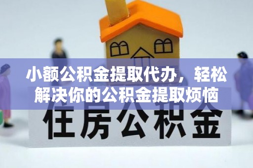 洛隆小额公积金提取代办，轻松解决你的公积金提取烦恼