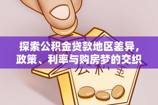 洛隆探索公积金贷款地区差异，政策、利率与购房梦的交织