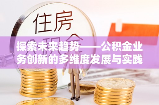 洛隆探索未来趋势——公积金业务创新的多维度发展与实践
