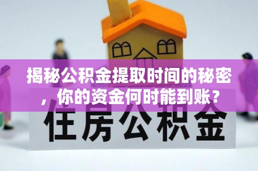 洛隆揭秘公积金提取时间的秘密，你的资金何时能到账？