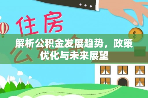 洛隆解析公积金发展趋势，政策优化与未来展望