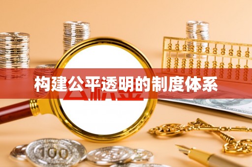 洛隆构建公平透明的制度体系