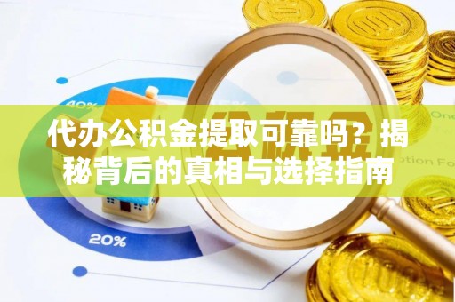 洛隆代办公积金提取可靠吗？揭秘背后的真相与选择指南