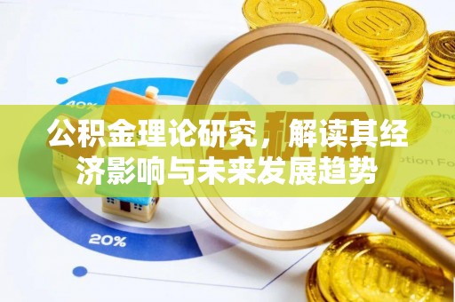 洛隆公积金理论研究，解读其经济影响与未来发展趋势