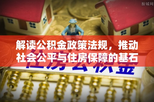 洛隆解读公积金政策法规，推动社会公平与住房保障的基石