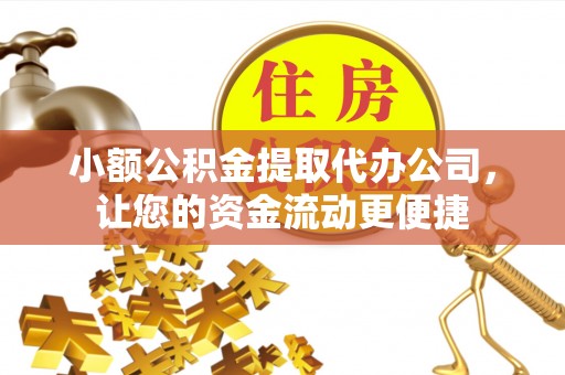 洛隆小额公积金提取代办公司，让您的资金流动更便捷