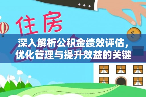 洛隆深入解析公积金绩效评估，优化管理与提升效益的关键路径