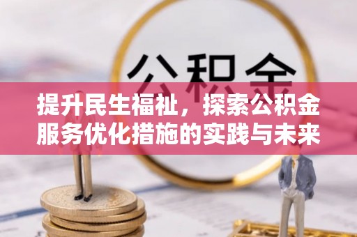 洛隆提升民生福祉，探索公积金服务优化措施的实践与未来