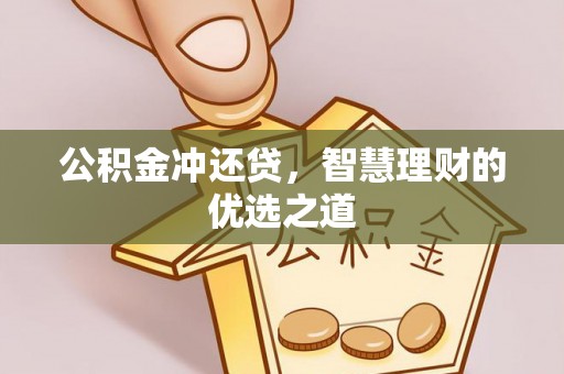 洛隆公积金冲还贷，智慧理财的优选之道