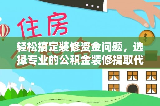 洛隆轻松搞定装修资金问题，选择专业的公积金装修提取代办服务