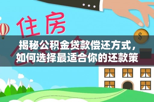洛隆揭秘公积金贷款偿还方式，如何选择最适合你的还款策略