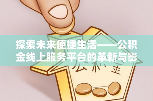 洛隆探索未来便捷生活——公积金线上服务平台的革新与影响