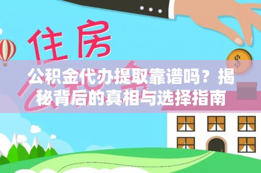 洛隆公积金代办提取靠谱吗？揭秘背后的真相与选择指南