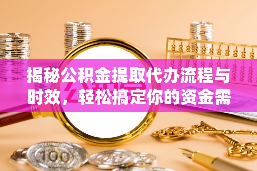 洛隆揭秘公积金提取代办流程与时效，轻松搞定你的资金需求