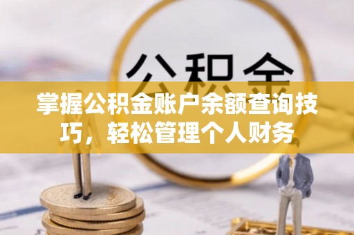 洛隆掌握公积金账户余额查询技巧，轻松管理个人财务
