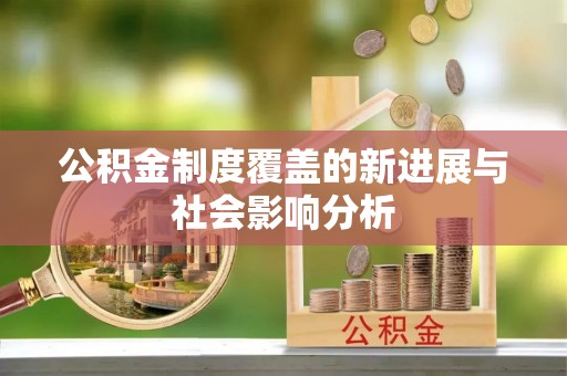 洛隆公积金制度覆盖的新进展与社会影响分析
