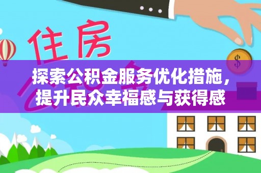 洛隆探索公积金服务优化措施，提升民众幸福感与获得感